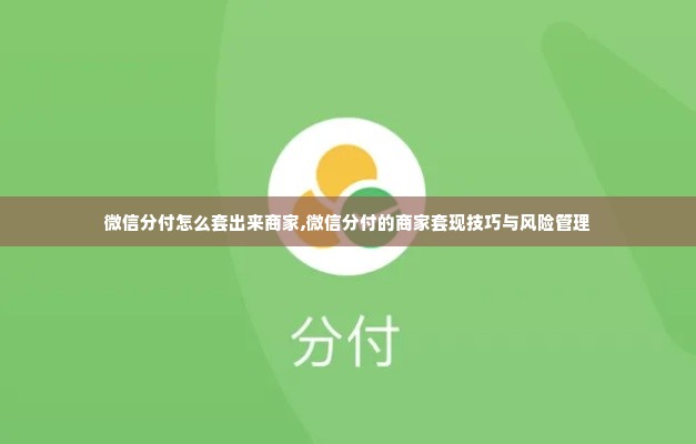 微信分付怎么套出来商家,微信分付的商家套现技巧与风险管理