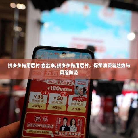 拼多多先用后付 套出来,拼多多先用后付，探索消费新趋势与风险防范
