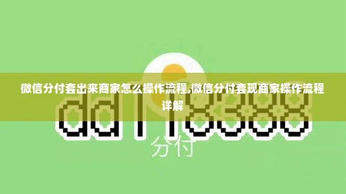 微信分付套出来商家怎么操作流程,微信分付套现商家操作流程详解