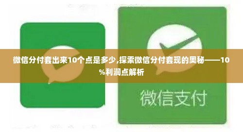 微信分付套出来10个点是多少,探索微信分付套现的奥秘——10%利润点解析