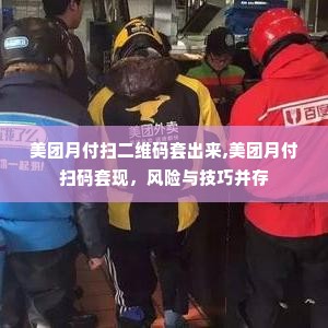 美团月付扫二维码套出来,美团月付扫码套现，风险与技巧并存