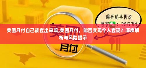 美团月付自己能套出来嘛,美团月付，能否实现个人套现？深度解析与风险提示