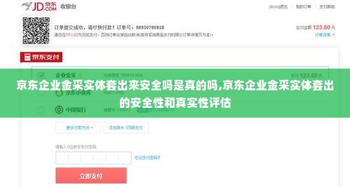 京东企业金采实体套出来安全吗是真的吗,京东企业金采实体套出的安全性和真实性评估