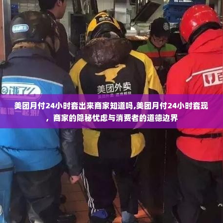 美团月付24小时套出来商家知道吗,美团月付24小时套现，商家的隐秘忧虑与消费者的道德边界