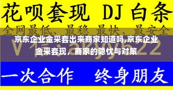 京东企业金采套出来商家知道吗,京东企业金采套现，商家的隐忧与对策