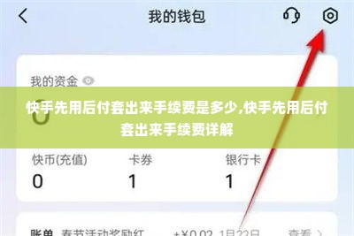 快手先用后付套出来手续费是多少,快手先用后付套出来手续费详解