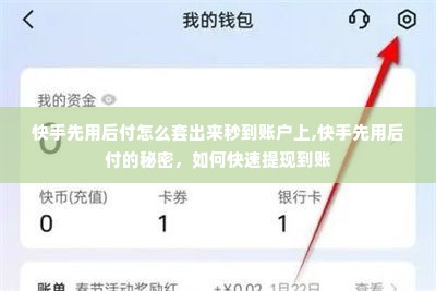 快手先用后付怎么套出来秒到账户上,快手先用后付的秘密，如何快速提现到账
