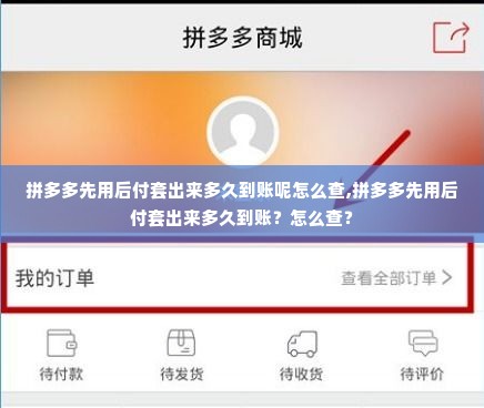 拼多多先用后付套出来多久到账呢怎么查,拼多多先用后付套出来多久到账？怎么查？