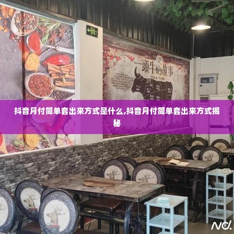抖音月付简单套出来方式是什么,抖音月付简单套出来方式揭秘