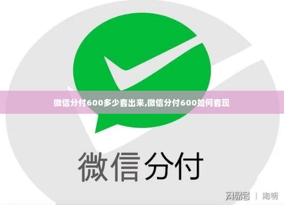 微信分付600多少套出来,微信分付600如何套现