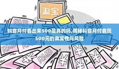 抖音月付套出来500是真的吗,揭秘抖音月付套现500元的真实性与风险