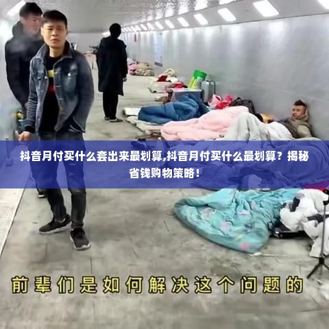 抖音月付买什么套出来最划算,抖音月付买什么最划算？揭秘省钱购物策略！
