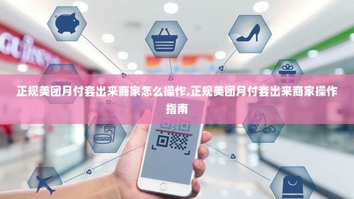 正规美团月付套出来商家怎么操作,正规美团月付套出来商家操作指南