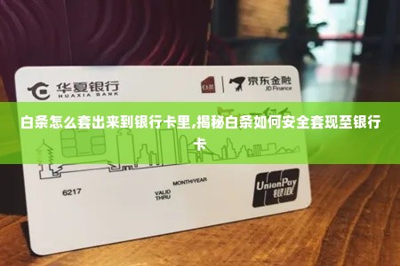 白条怎么套出来到银行卡里,揭秘白条如何安全套现至银行卡