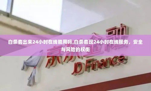白条套出来24小时在线能用吗,白条套现24小时在线服务，安全与风险的权衡