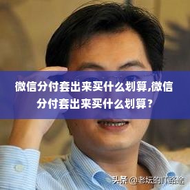 微信分付套出来买什么划算,微信分付套出来买什么划算？