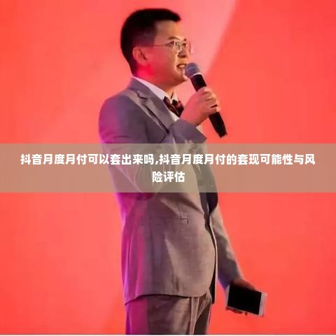 抖音月度月付可以套出来吗,抖音月度月付的套现可能性与风险评估