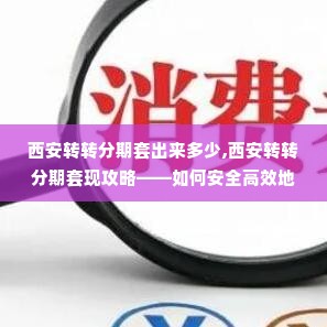 西安转转分期套出来多少,西安转转分期套现攻略——如何安全高效地获取现金
