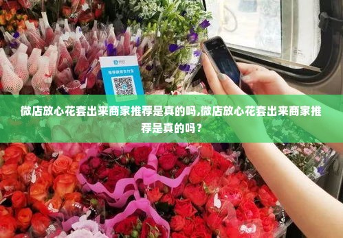 微店放心花套出来商家推荐是真的吗,微店放心花套出来商家推荐是真的吗？