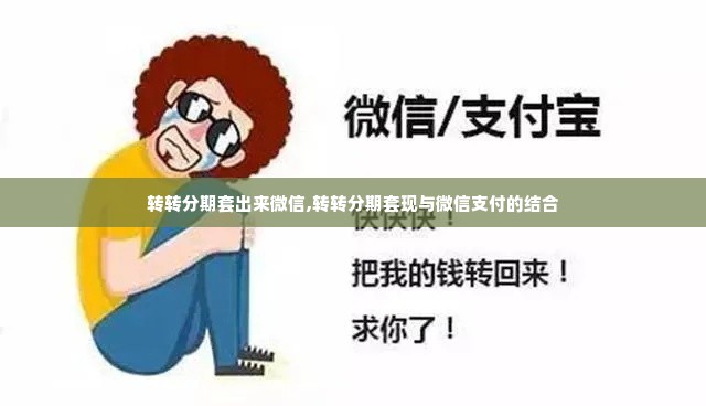 转转分期套出来微信,转转分期套现与微信支付的结合