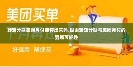 转转分期美团月付能套出来吗,探索转转分期与美团月付的套现可能性