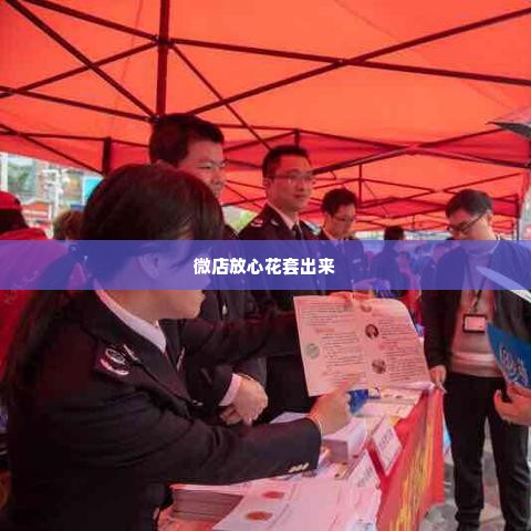 微店放心花套出来怎么弄的,微店放心花套出来的秘籍