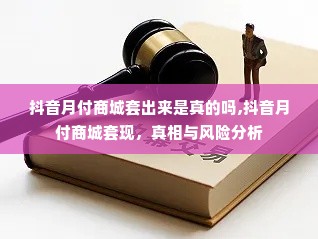 抖音月付商城套出来是真的吗,抖音月付商城套现，真相与风险分析