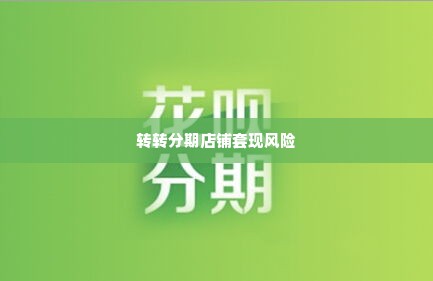 转转分期店铺套出来是真的吗,揭秘转转分期店铺套出来的真相与风险