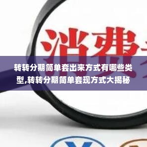 转转分期简单套出来方式有哪些类型,转转分期简单套现方式大揭秘