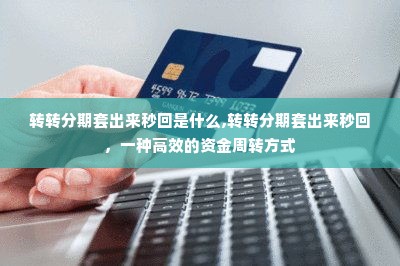 转转分期套出来秒回是什么,转转分期套出来秒回，一种高效的资金周转方式