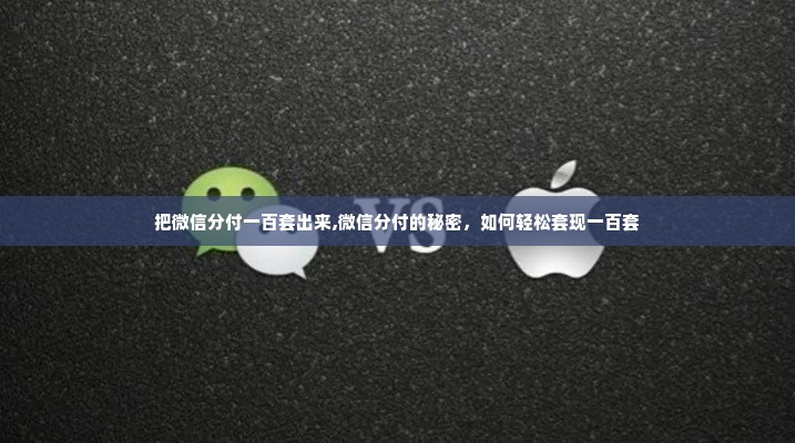 把微信分付一百套出来,微信分付的秘密，如何轻松套现一百套