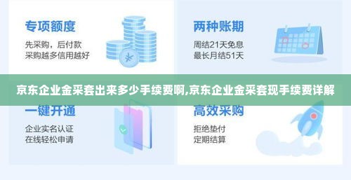京东企业金采套出来多少手续费啊,京东企业金采套现手续费详解