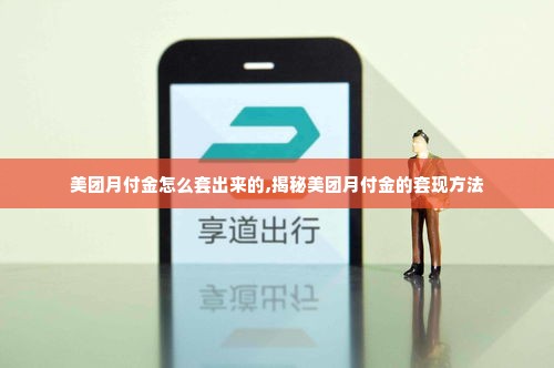 美团月付金怎么套出来的,揭秘美团月付金的套现方法