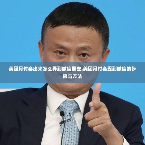美团月付套出来怎么弄到微信里去,美团月付套现到微信的步骤与方法