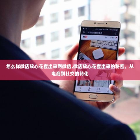 怎么样微店放心花套出来到微信,微店放心花套出来的秘密，从电商到社交的转化