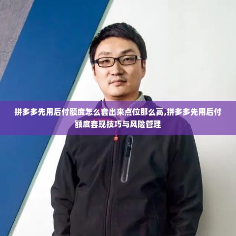 拼多多先用后付额度怎么套出来点位那么高,拼多多先用后付额度套现技巧与风险管理