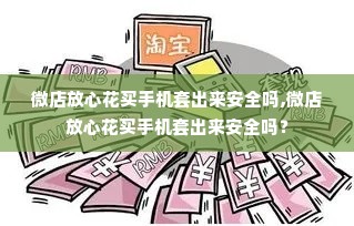 微店放心花买手机套出来安全吗,微店放心花买手机套出来安全吗？