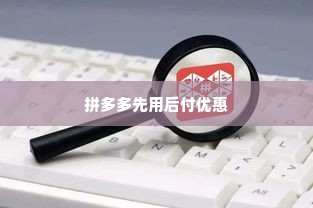 拼多多先用后付买啥套出来划算,拼多多先用后付，精明购物的省钱攻略