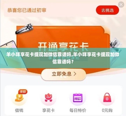 羊小咩享花卡提现加微信靠谱吗,羊小咩享花卡提现加微信靠谱吗？