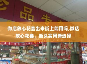 微店放心花套出来街上能用吗,微店放心花套，街头实用新选择