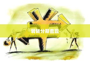 义乌市转转分期套出来,义乌市转转分期套现，揭秘背后的金融风险与法律边界