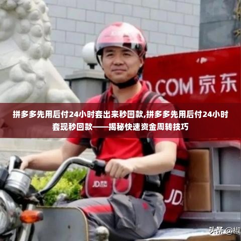 拼多多先用后付24小时套出来秒回款,拼多多先用后付24小时套现秒回款——揭秘快速资金周转技巧