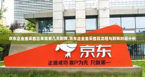 京东企业金采套出来需要几天到账,京东企业金采套现流程与到账时间分析