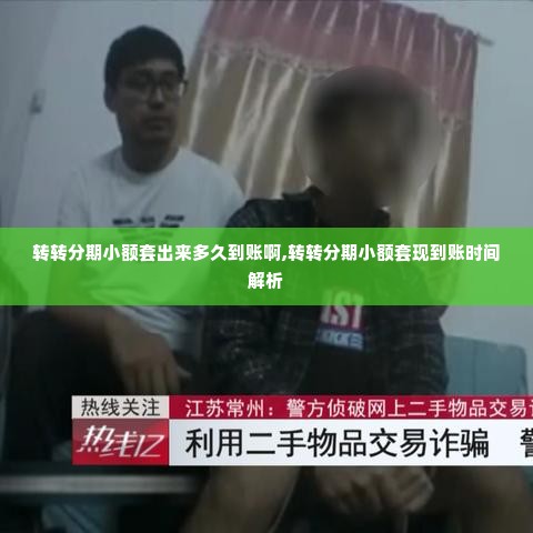 转转分期小额套出来多久到账啊,转转分期小额套现到账时间解析