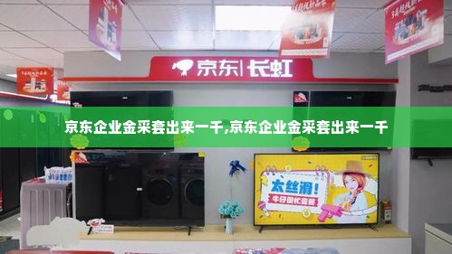 京东企业金采套出来一千,京东企业金采套出来一千
