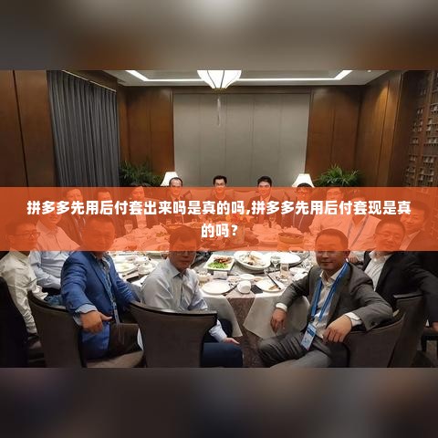 拼多多先用后付套出来吗是真的吗,拼多多先用后付套现是真的吗？