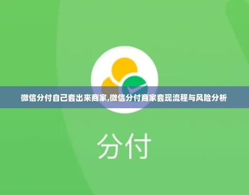 微信分付自己套出来商家,微信分付商家套现流程与风险分析