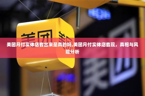 美团月付实体店套出来是真的吗,美团月付实体店套现，真相与风险分析