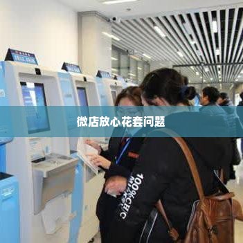 怎样解决微店放心花套出来问题,微店放心花套问题解决策略