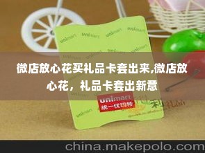 微店放心花买礼品卡套出来,微店放心花，礼品卡套出新意